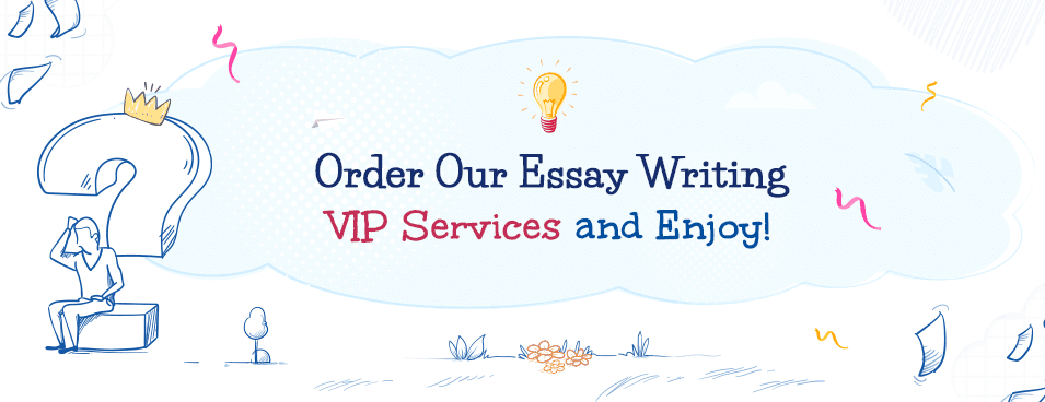 Order Our Essay Writing VIP Services and Enjoy!